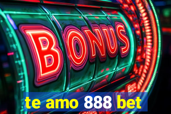 te amo 888 bet